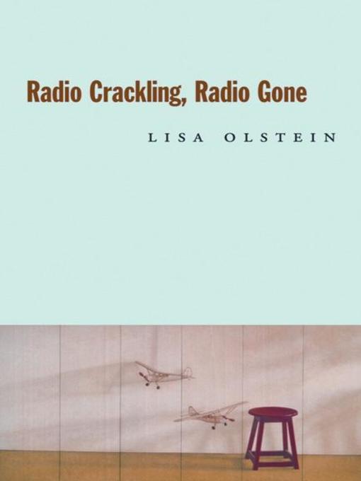 Title details for Radio Crackling, Radio Gone by Lisa Olstein - Available